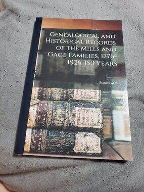 Genealogical and Historical Records of the Mills and Gage Families, 1776-1926...